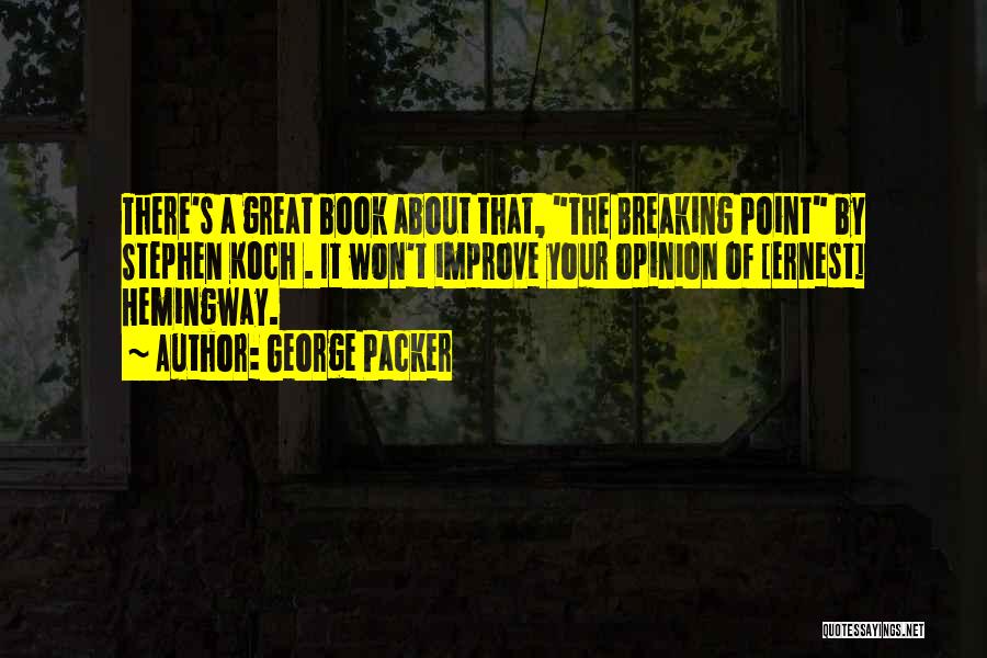 George Packer Quotes: There's A Great Book About That, The Breaking Point By Stephen Koch . It Won't Improve Your Opinion Of [ernest]