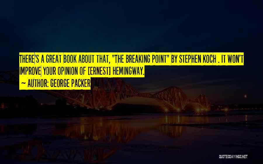 George Packer Quotes: There's A Great Book About That, The Breaking Point By Stephen Koch . It Won't Improve Your Opinion Of [ernest]