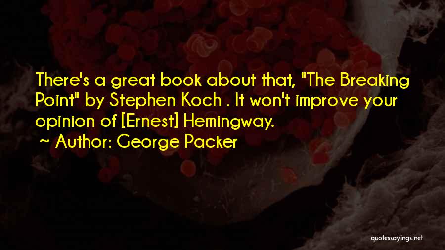 George Packer Quotes: There's A Great Book About That, The Breaking Point By Stephen Koch . It Won't Improve Your Opinion Of [ernest]