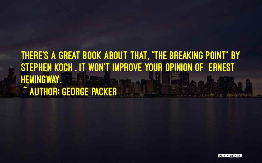 George Packer Quotes: There's A Great Book About That, The Breaking Point By Stephen Koch . It Won't Improve Your Opinion Of [ernest]