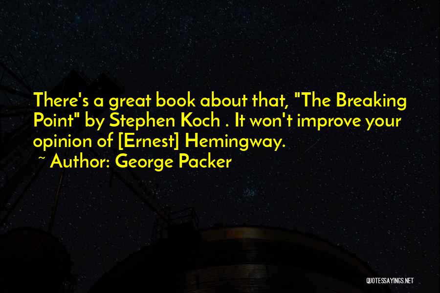 George Packer Quotes: There's A Great Book About That, The Breaking Point By Stephen Koch . It Won't Improve Your Opinion Of [ernest]