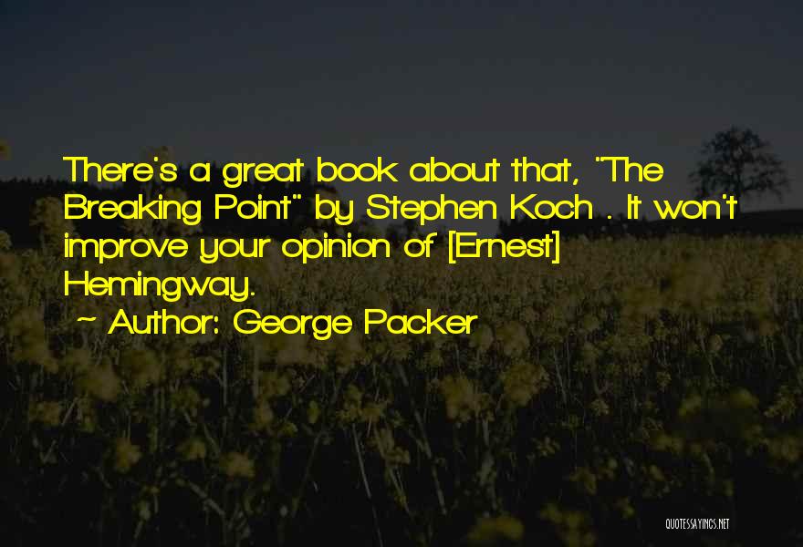 George Packer Quotes: There's A Great Book About That, The Breaking Point By Stephen Koch . It Won't Improve Your Opinion Of [ernest]