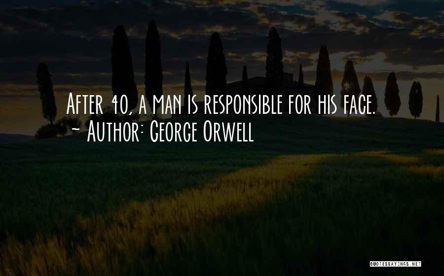 George Orwell Quotes: After 40, A Man Is Responsible For His Face.