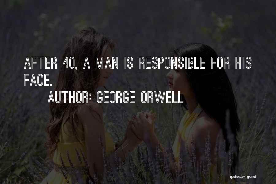 George Orwell Quotes: After 40, A Man Is Responsible For His Face.
