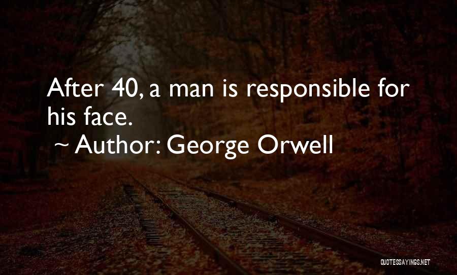 George Orwell Quotes: After 40, A Man Is Responsible For His Face.
