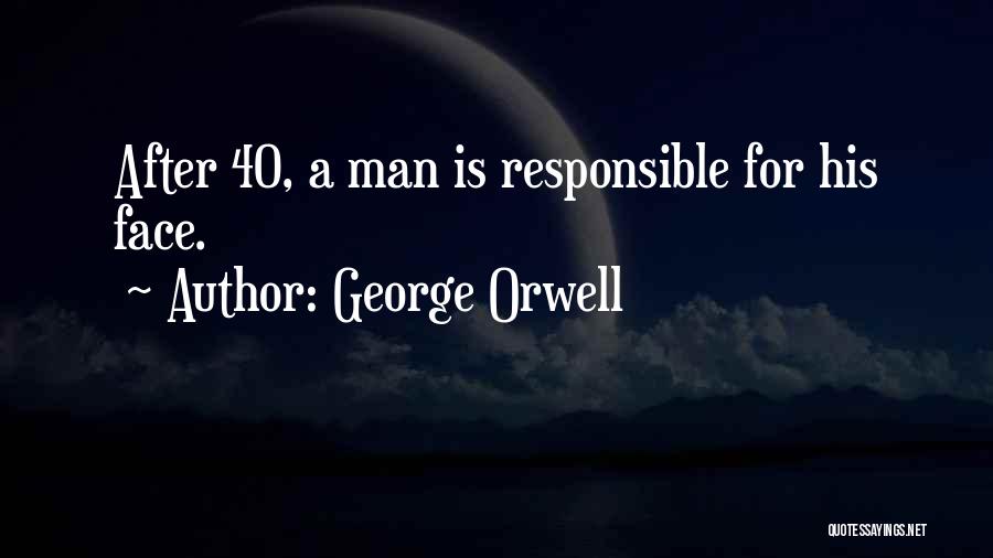 George Orwell Quotes: After 40, A Man Is Responsible For His Face.