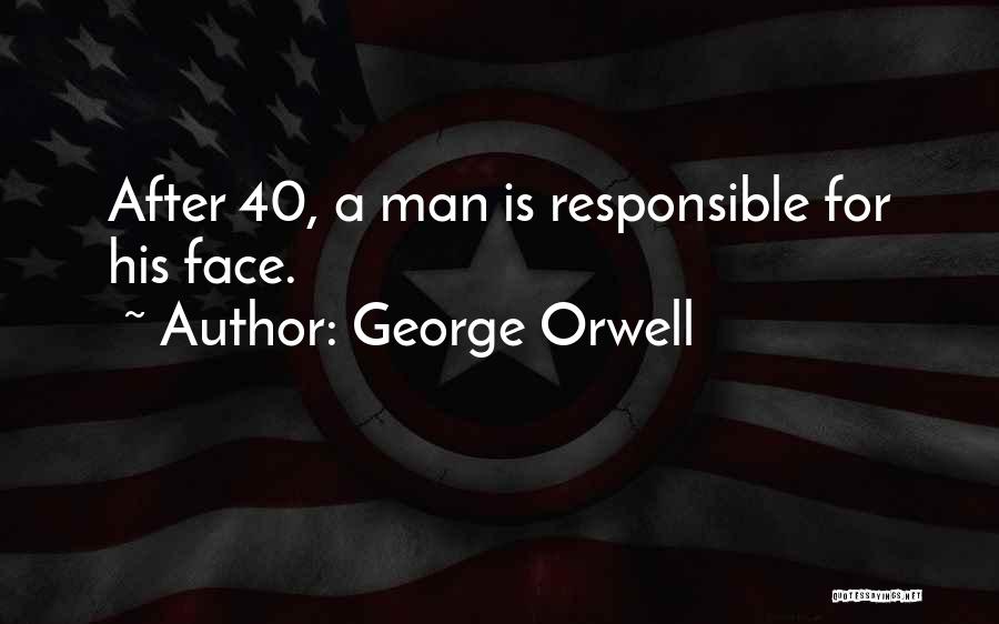 George Orwell Quotes: After 40, A Man Is Responsible For His Face.