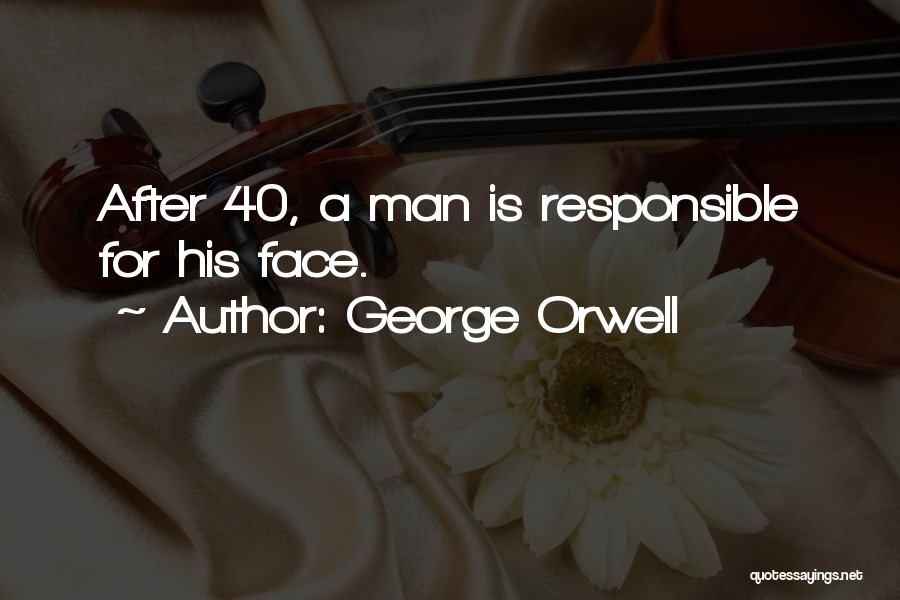 George Orwell Quotes: After 40, A Man Is Responsible For His Face.