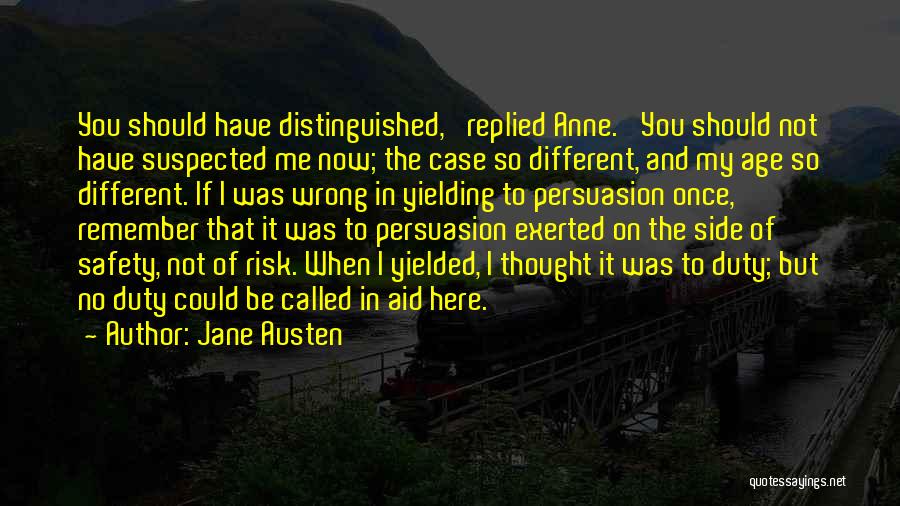 Jane Austen Quotes: You Should Have Distinguished,' Replied Anne. 'you Should Not Have Suspected Me Now; The Case So Different, And My Age