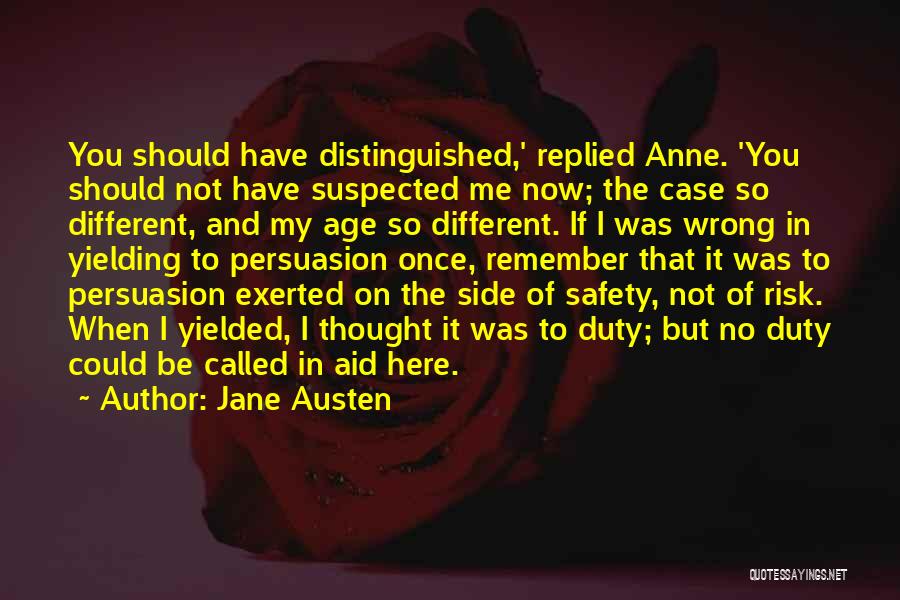 Jane Austen Quotes: You Should Have Distinguished,' Replied Anne. 'you Should Not Have Suspected Me Now; The Case So Different, And My Age