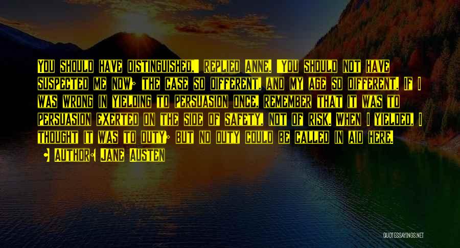 Jane Austen Quotes: You Should Have Distinguished,' Replied Anne. 'you Should Not Have Suspected Me Now; The Case So Different, And My Age