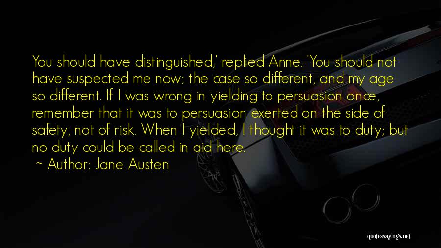 Jane Austen Quotes: You Should Have Distinguished,' Replied Anne. 'you Should Not Have Suspected Me Now; The Case So Different, And My Age