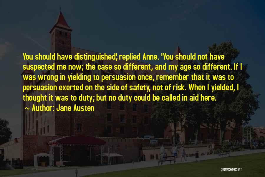 Jane Austen Quotes: You Should Have Distinguished,' Replied Anne. 'you Should Not Have Suspected Me Now; The Case So Different, And My Age