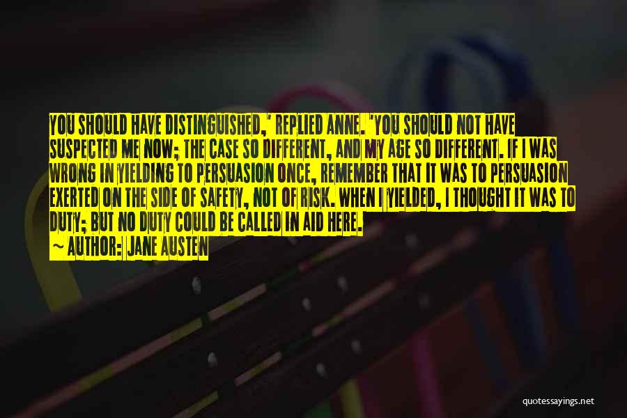 Jane Austen Quotes: You Should Have Distinguished,' Replied Anne. 'you Should Not Have Suspected Me Now; The Case So Different, And My Age