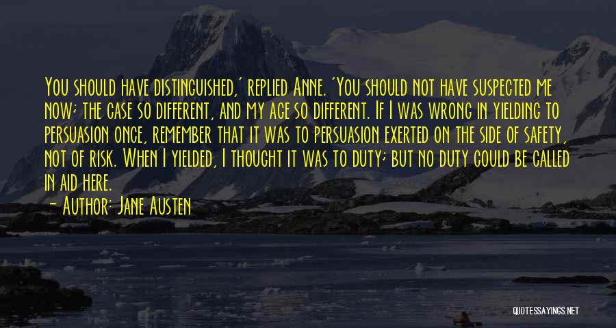 Jane Austen Quotes: You Should Have Distinguished,' Replied Anne. 'you Should Not Have Suspected Me Now; The Case So Different, And My Age