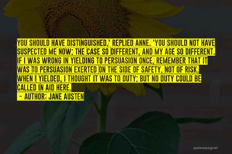 Jane Austen Quotes: You Should Have Distinguished,' Replied Anne. 'you Should Not Have Suspected Me Now; The Case So Different, And My Age