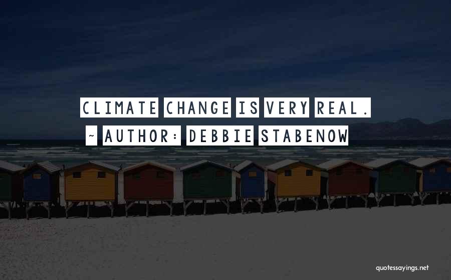 Debbie Stabenow Quotes: Climate Change Is Very Real.