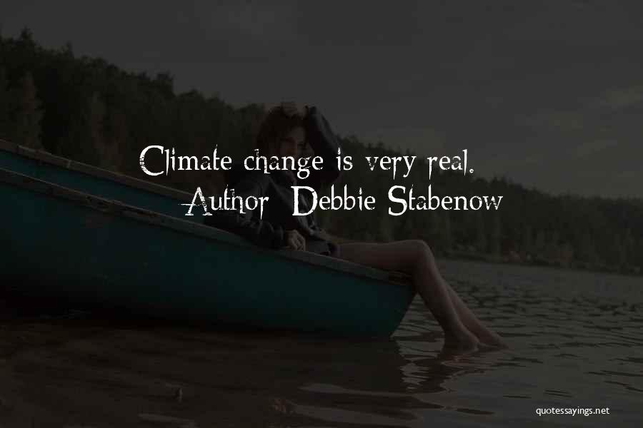 Debbie Stabenow Quotes: Climate Change Is Very Real.