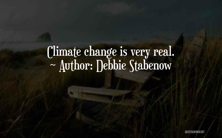Debbie Stabenow Quotes: Climate Change Is Very Real.