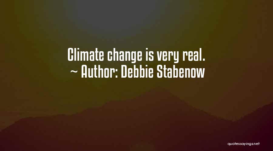 Debbie Stabenow Quotes: Climate Change Is Very Real.