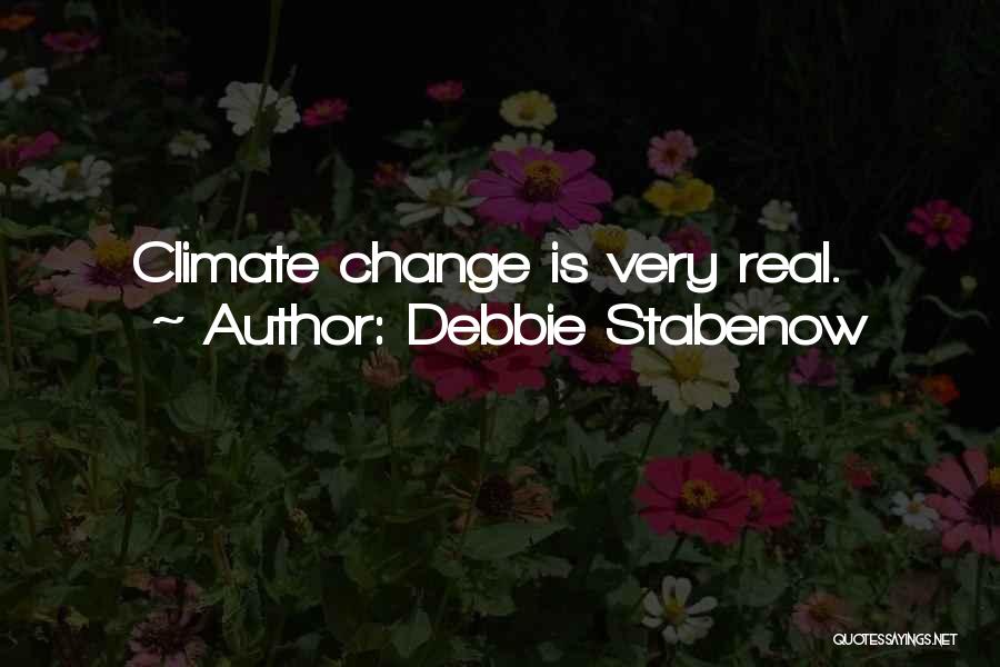 Debbie Stabenow Quotes: Climate Change Is Very Real.