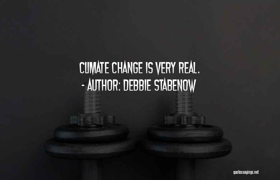 Debbie Stabenow Quotes: Climate Change Is Very Real.