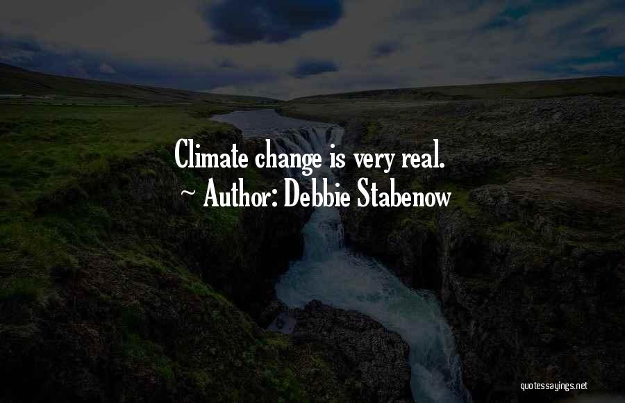 Debbie Stabenow Quotes: Climate Change Is Very Real.
