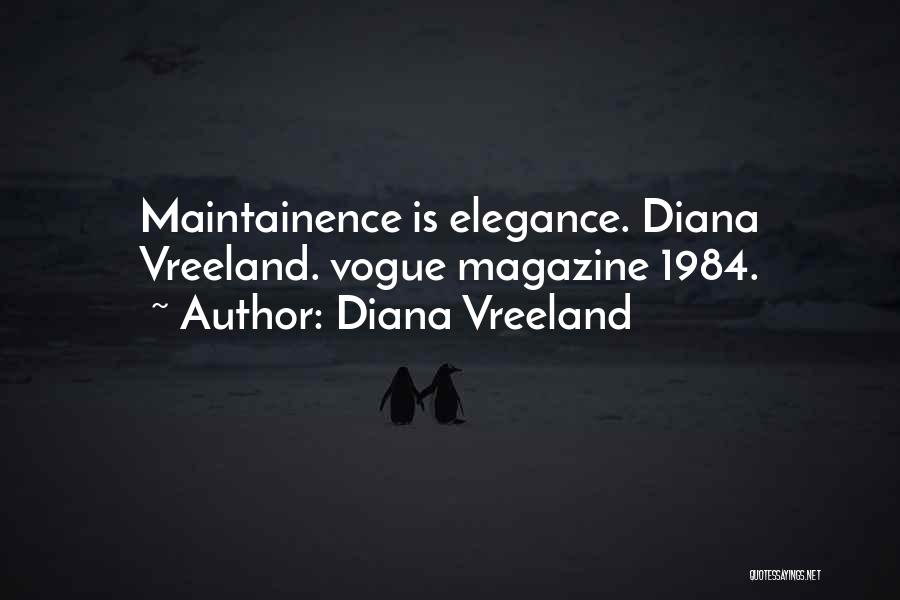 Diana Vreeland Quotes: Maintainence Is Elegance. Diana Vreeland. Vogue Magazine 1984.