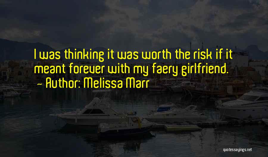 Melissa Marr Quotes: I Was Thinking It Was Worth The Risk If It Meant Forever With My Faery Girlfriend.