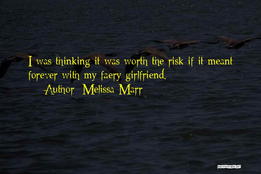Melissa Marr Quotes: I Was Thinking It Was Worth The Risk If It Meant Forever With My Faery Girlfriend.