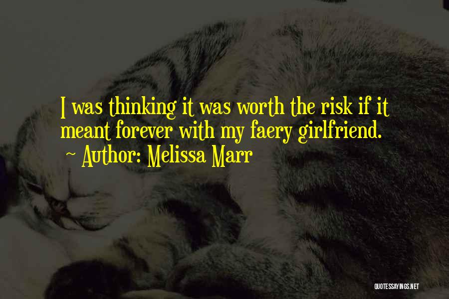 Melissa Marr Quotes: I Was Thinking It Was Worth The Risk If It Meant Forever With My Faery Girlfriend.