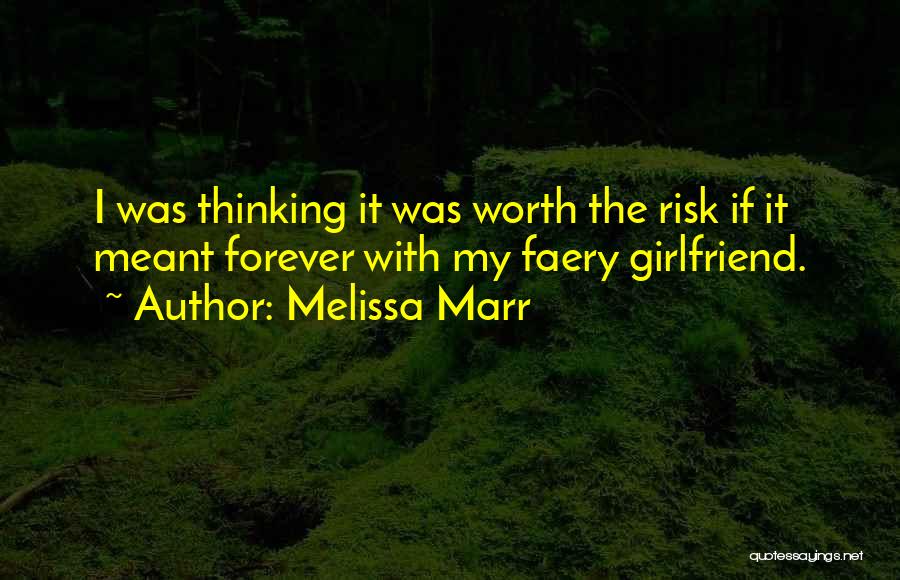 Melissa Marr Quotes: I Was Thinking It Was Worth The Risk If It Meant Forever With My Faery Girlfriend.