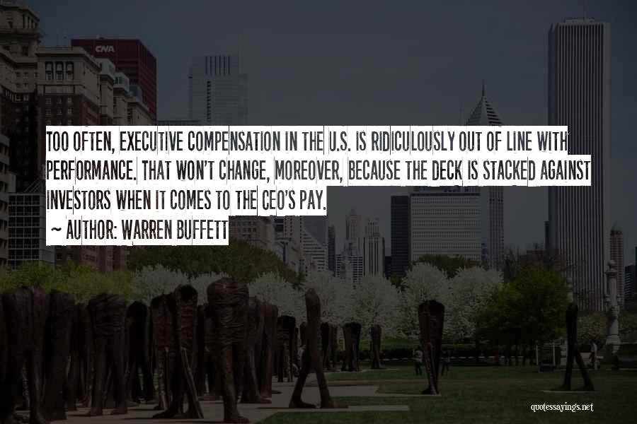 Warren Buffett Quotes: Too Often, Executive Compensation In The U.s. Is Ridiculously Out Of Line With Performance. That Won't Change, Moreover, Because The