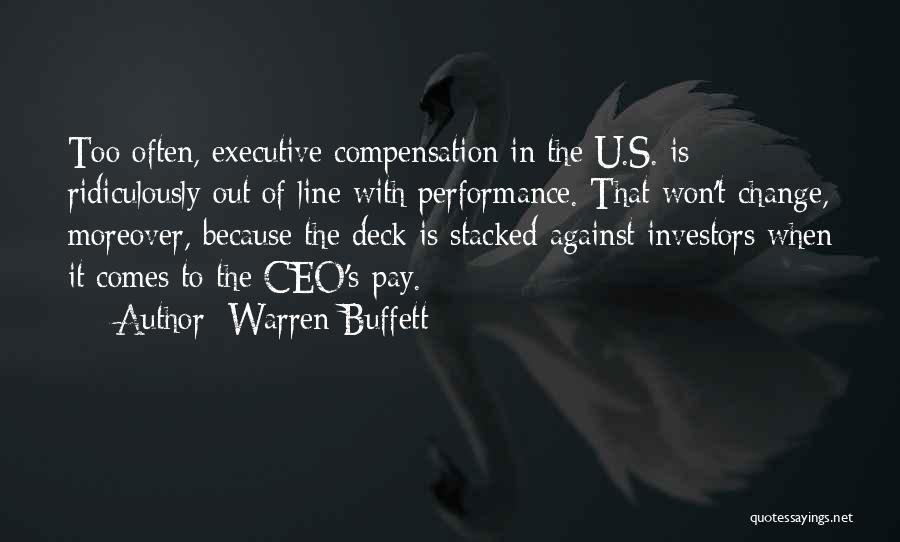 Warren Buffett Quotes: Too Often, Executive Compensation In The U.s. Is Ridiculously Out Of Line With Performance. That Won't Change, Moreover, Because The