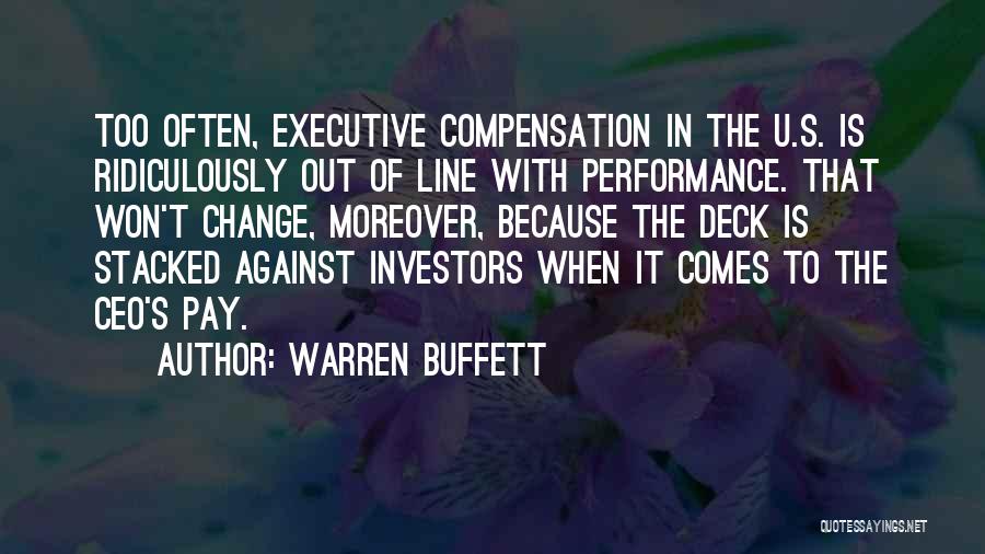 Warren Buffett Quotes: Too Often, Executive Compensation In The U.s. Is Ridiculously Out Of Line With Performance. That Won't Change, Moreover, Because The