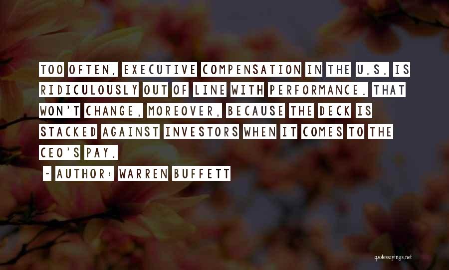 Warren Buffett Quotes: Too Often, Executive Compensation In The U.s. Is Ridiculously Out Of Line With Performance. That Won't Change, Moreover, Because The