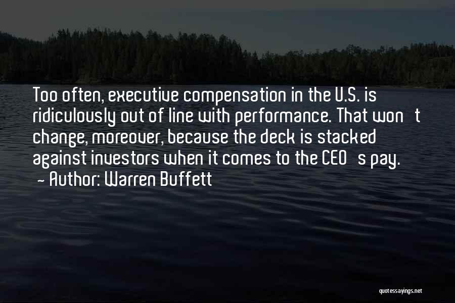 Warren Buffett Quotes: Too Often, Executive Compensation In The U.s. Is Ridiculously Out Of Line With Performance. That Won't Change, Moreover, Because The