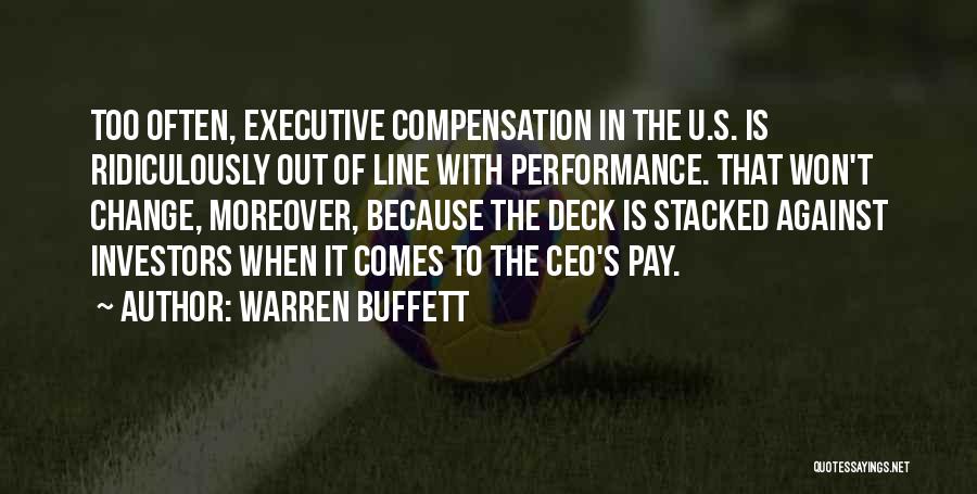 Warren Buffett Quotes: Too Often, Executive Compensation In The U.s. Is Ridiculously Out Of Line With Performance. That Won't Change, Moreover, Because The