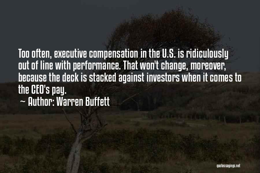 Warren Buffett Quotes: Too Often, Executive Compensation In The U.s. Is Ridiculously Out Of Line With Performance. That Won't Change, Moreover, Because The