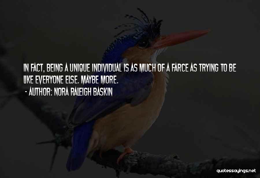 Nora Raleigh Baskin Quotes: In Fact, Being A Unique Individual Is As Much Of A Farce As Trying To Be Like Everyone Else. Maybe