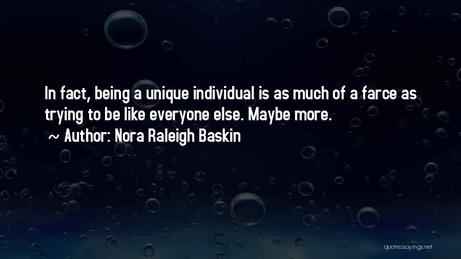 Nora Raleigh Baskin Quotes: In Fact, Being A Unique Individual Is As Much Of A Farce As Trying To Be Like Everyone Else. Maybe