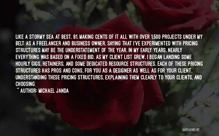 Michael Janda Quotes: Like A Stormy Sea At Best. 81. Making Cents Of It All With Over 1,500 Projects Under My Belt As