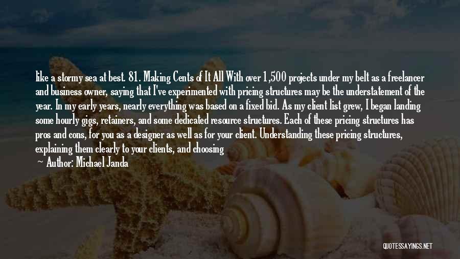 Michael Janda Quotes: Like A Stormy Sea At Best. 81. Making Cents Of It All With Over 1,500 Projects Under My Belt As