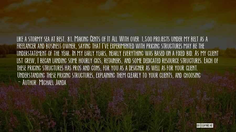 Michael Janda Quotes: Like A Stormy Sea At Best. 81. Making Cents Of It All With Over 1,500 Projects Under My Belt As