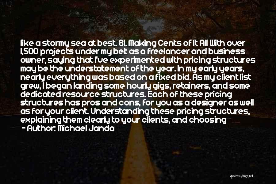 Michael Janda Quotes: Like A Stormy Sea At Best. 81. Making Cents Of It All With Over 1,500 Projects Under My Belt As