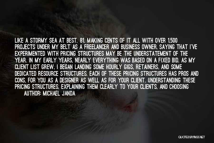 Michael Janda Quotes: Like A Stormy Sea At Best. 81. Making Cents Of It All With Over 1,500 Projects Under My Belt As