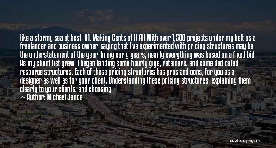 Michael Janda Quotes: Like A Stormy Sea At Best. 81. Making Cents Of It All With Over 1,500 Projects Under My Belt As