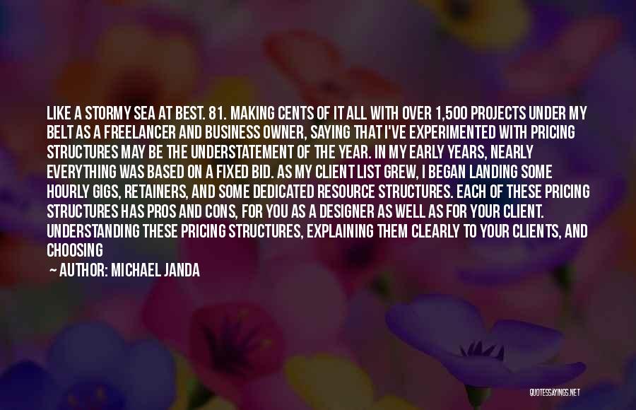Michael Janda Quotes: Like A Stormy Sea At Best. 81. Making Cents Of It All With Over 1,500 Projects Under My Belt As