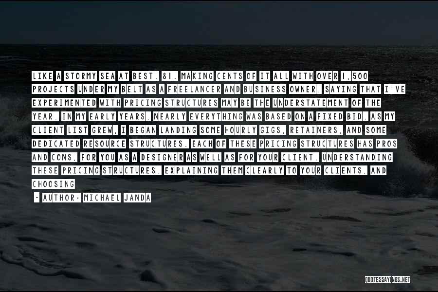 Michael Janda Quotes: Like A Stormy Sea At Best. 81. Making Cents Of It All With Over 1,500 Projects Under My Belt As