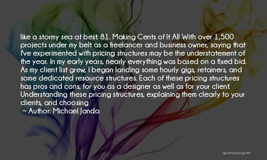 Michael Janda Quotes: Like A Stormy Sea At Best. 81. Making Cents Of It All With Over 1,500 Projects Under My Belt As